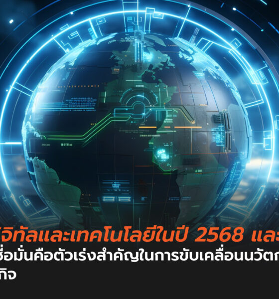 โลกดิจิทัลและเทคโนโลยีของไทยปี 2025 ความเชื่อมั่นเป็นตัวเร่งสำคัญในการสร้างนวัตกรรมทางธุรกิจ